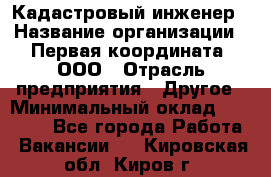 Кадастровый инженер › Название организации ­ Первая координата, ООО › Отрасль предприятия ­ Другое › Минимальный оклад ­ 20 000 - Все города Работа » Вакансии   . Кировская обл.,Киров г.